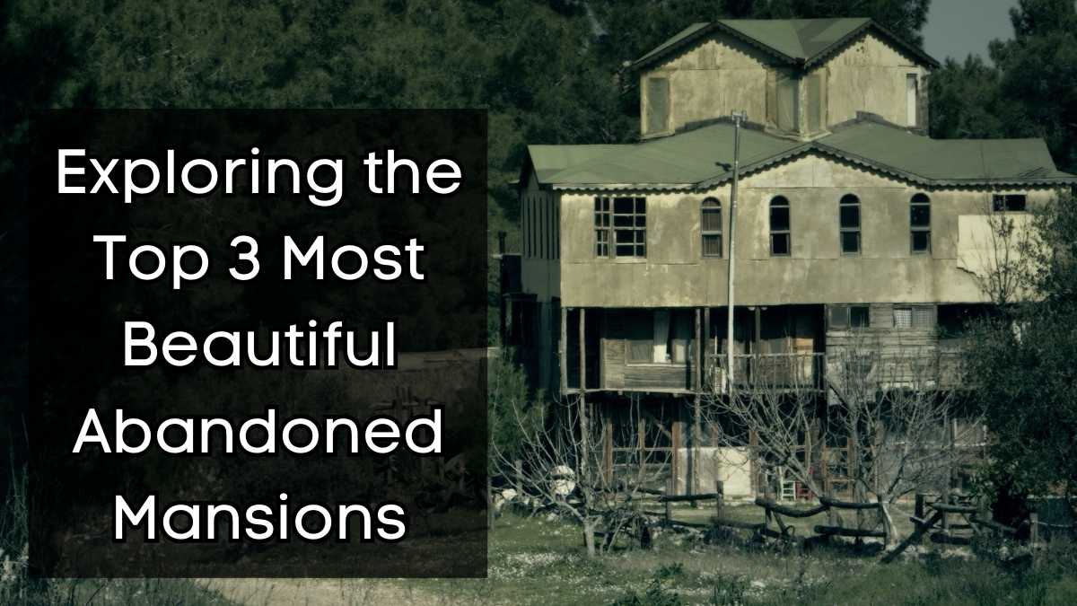 Exploring the Top 3 Most Beautiful Abandoned Mansions