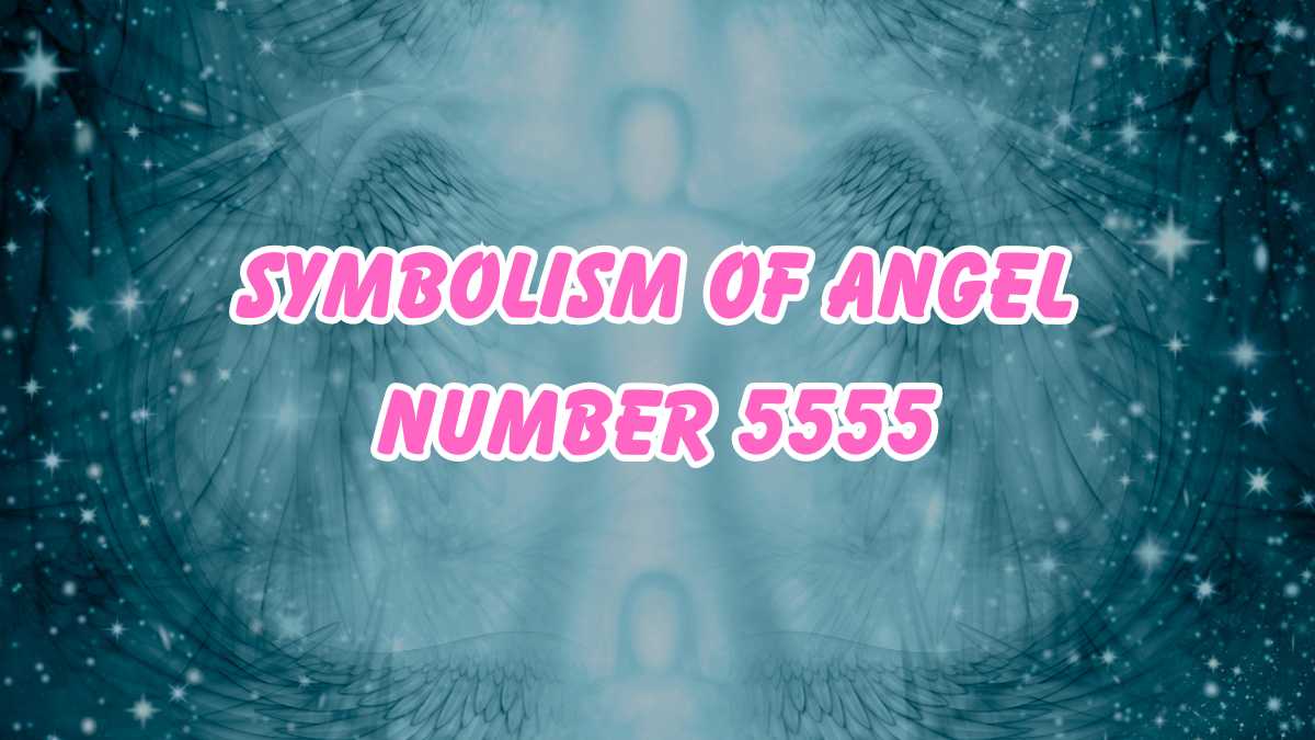 Symbolism Of Angel Number 5555 