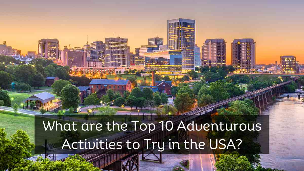 Top 10 Adventurous Activities to Try in the USA