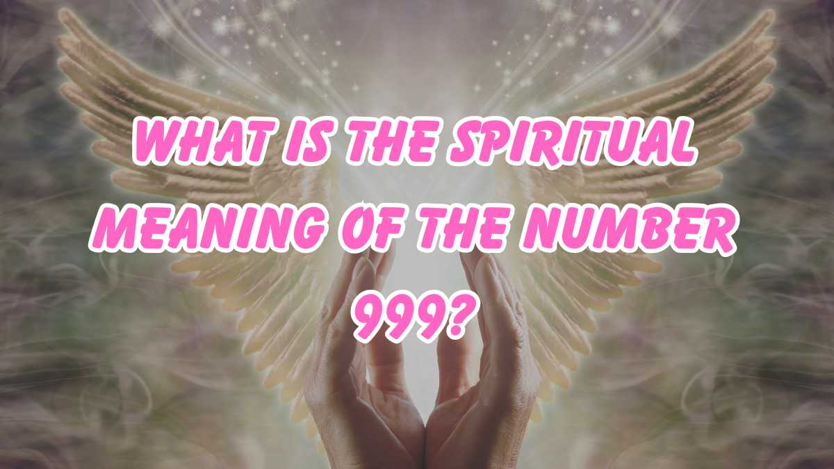 What is the Spiritual Meaning Of the Number 999